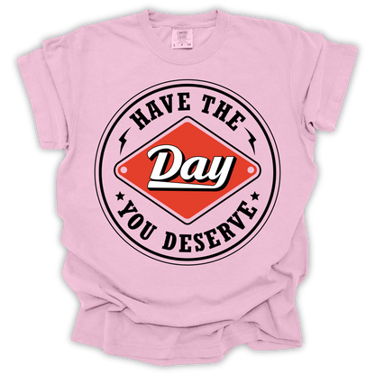 Have The Day You Deserve