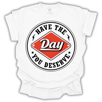 Have The Day You Deserve